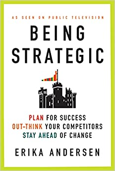 Being Strategic: Plan for Success; Out-think Your Competitors; Stay Ahead of Change