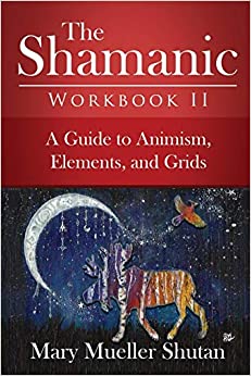 The Shamanic Workbook II: A Guide to Animism, Elements, and Grids (Shamanic Workbook Series)