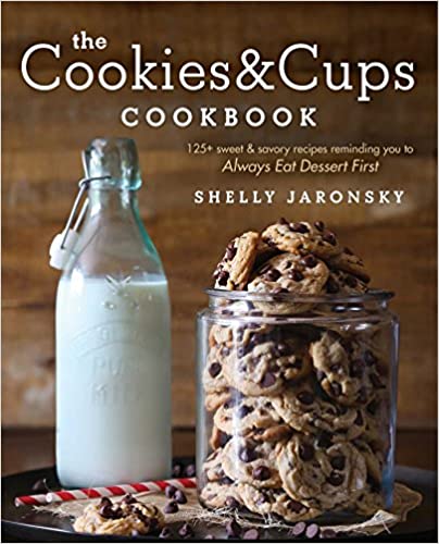 The Cookies & Cups Cookbook: 125  sweet & savory recipes reminding you to Always Eat Dessert First