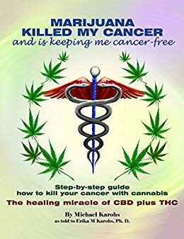 MARIJUANA KILLED MY CANCER and is keeping me cancer-free: Step-by-step guide how to kill your cancer with cannabis. The healing miracle of CBD plus THC