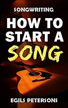 SONGWRITING: How To Start A Song: Song Structure, Title Ideas, Chord Progressions, Songwriting Inspiration & Tips