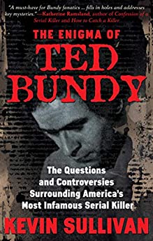 THE ENIGMA OF TED BUNDY: The Questions and Controversies Surrounding America’s Most Infamous Serial Killer