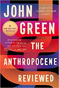 The Anthropocene Reviewed: Essays on a Human-Centered Planet