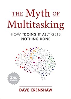 The Myth of Multitasking, Second Edition: How “Doing It All” Gets Nothing Done