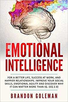 Emotional Intelligence: For a Better Life, success at work, and happier relationships. Improve Your Social Skills, Emotional Agility and Discover Why it Can Matter More Than IQ. (EQ 2.0)
