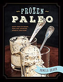 Frozen Paleo: Dairy-Free Ice Cream, Pops, Pies, Granitas, Sorbets, and More