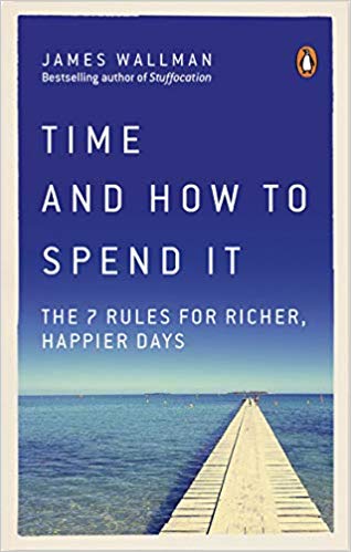 Time and How to Spend It: The 7 Rules for Richer, Happier Days