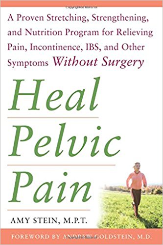 Heal Pelvic Pain: The Proven Stretching, Strengthening, and Nutrition Program for Relieving Pain, Incontinence,& I.B.S, and Other Symptoms Without Surgery