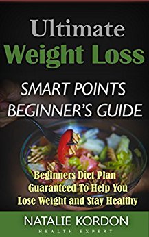 Ultimate Weight Loss Smart Points Beginner’s Guide: Beginners Diet Plan Guaranteed To Help You Lose Weight and Stay Healthy