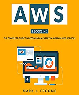 AWS 3 Books in 1: The Complete Guide to Becoming an Expert in Amazon Web Services