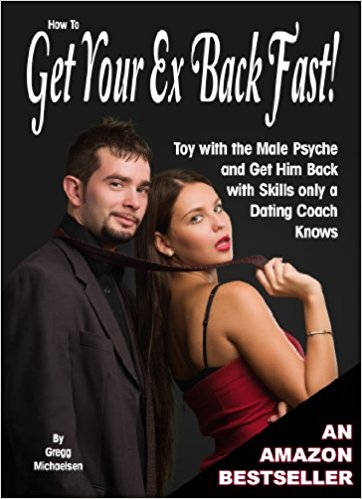 How to Get Your Ex Back Fast! Toy with the Male Psyche and Get Him Back with Skills only a Dating Coach Knows (Relationship and Dating Advice for Women Book 4)