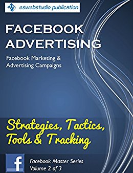 Facebook Advertising: "Strategies, Tactics, Tools & Tracking".: Facebook Marketing & Advertising Campaigns (Facebook Master Series 2)