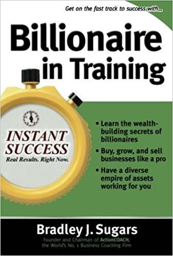 Billionaire In Training (Instant Success Series): Build Businesses, Grow Enterprises, and Make Your Fortune