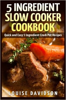 5 Ingredient Slow Cooker Cookbook: Quick and Easy 5 Ingredient Crock Pot Recipes
