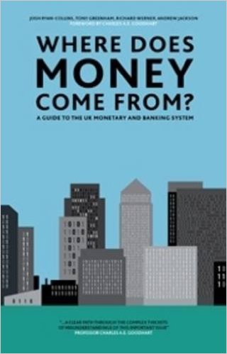 Where Does Money Come From?: A Guide to the UK Monetary & Banking System
