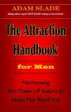 The Attraction Handbook for Men Harnessing the Power of Nature to Make Her Want You