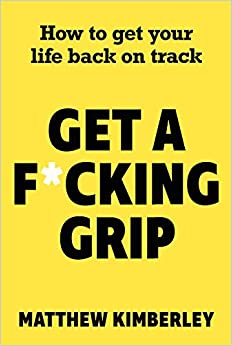 Get a F*cking Grip: How to Get Your Life Back on Track