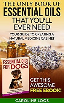 Essential Oils: The Only Book of Essential Oils that You’ll Ever Need: Your Guide to Creating A Natural Medicine Cabinet