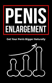 Penis Enlargement: Get your Penis Bigger Naturally, Learn Time Tested Techniques and Routines, Last Longer in Bed, and Achieve Supernatural Performance!