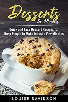 Dessert in Minutes: Quick and Easy Dessert Recipes for Busy People to Make in Just a Few Minutes