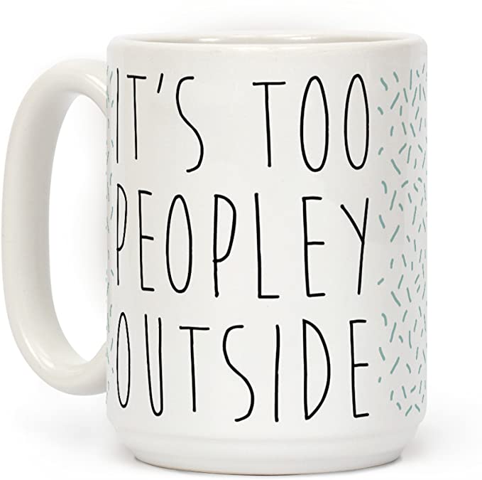 It's Too Peopley Out White 15 Ounce Ceramic Coffee Mug by LookHUMAN