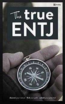 The True ENTJ (The True Guides to the Personality Types)