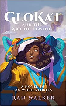 GloKat and the Art of Timing: A Novel in 100-Word Stories (The Sparkadia Sagas)