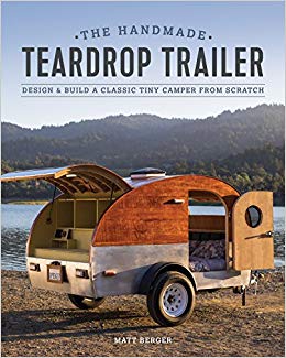 The Handmade Teardrop Trailer: Design & Build a Classic Tiny Camper from Scratch