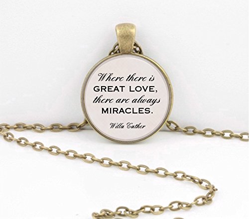 Miracles - "Where there is great love, there are always miracles." Willa Cather - Literary Poetry Quote pendant necklace key chain