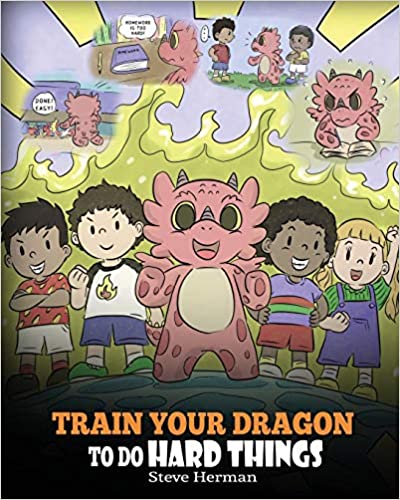 Train Your Dragon To Do Hard Things: A Cute Children’s Story about Perseverance, Positive Affirmations and Growth Mindset. (My Dragon Books)
