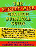 The Street-Wise Spanish Survival Guide A Dictionary of Over 3000 Slang Expressions Proverbs Idioms and Other Tricky English and Spanish Words and Phrases Translated and Explained
