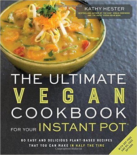 The Ultimate Vegan Cookbook for Your Instant Pot: 80 Easy and Delicious Plant-Based Recipes That You Can Make in Half the Time