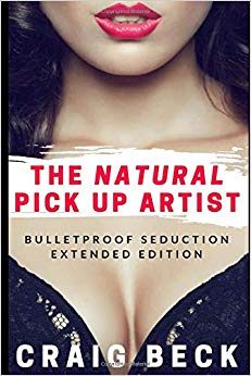 The Natural Pick Up Artist: Bulletproof Seduction Extended Edition