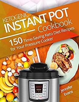 Ketogenic Instant Pot Cookbook: 150 Time-Saving Keto Diet Recipes for Your Pressure Cooker