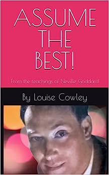 Assume the Best!: From the teachings of Neville Goddard