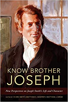 Know Brother Joseph: New Perspectives on Joseph Smith's Life & Character
