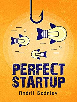 Perfect Startup: A Complete System for Becoming a Successful Entrepreneur