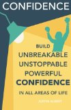 Confidence Build Unbreakable Unstoppable Powerful Confidence Boost Your Confidence A 21-Day Challenge to Help You Achieve Your Goals and Live Well