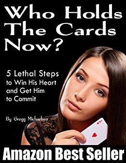 Who Holds The Cards Now? 5 Lethal Steps to Win His Heart and Get Him to Commit (Relationship and Dating Advice for Women Book 1)