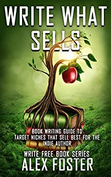 Write What Sells!: Book Writing Guide to Target Niches That Sell Best for the Indie Author. Write Free Book Series