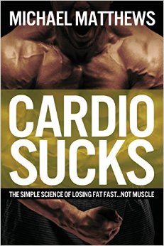 Cardio Sucks: The Simple Science of Loosing Fat Fast ... Not Muscle