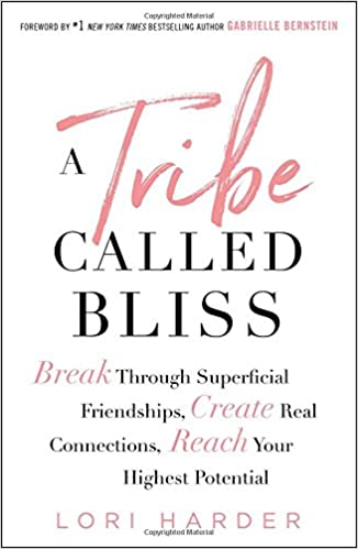 A Tribe Called Bliss: Break Through Superficial Friendships, Create Real Connections, Reach Your Highest Potential
