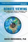 Remote Viewing The Complete Users Manual for Coordinate Remote Viewing