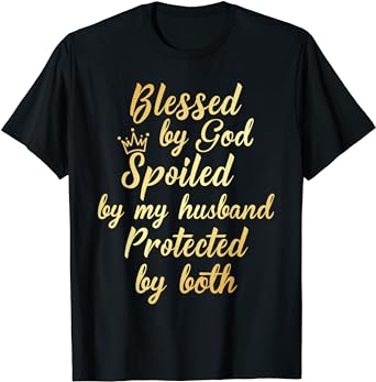 Blessed by God Spoiled By My Husband Protected By Both T-Shirt