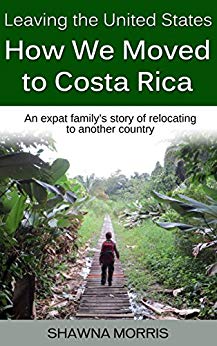 Leaving the United States: How We Moved to Costa Rica: An expat family's story of relocating to another country.