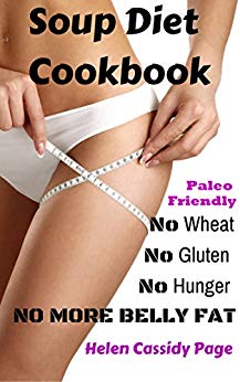 Soup Diet Cookbook: No Wheat; No Gluten; No Hunger; No More Belly Fat!: 35 Yummy Soups and Smoothies to Lose Weight and Belly Fat Naturally Without Hunger; ... (How To Cook Healthy in a Hurry Book 5)