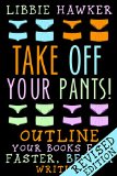 Take Off Your Pants Outline Your Books for Faster Better Writing Revised Edition