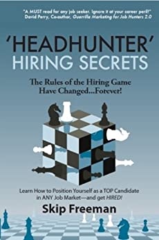 'Headhunter' Hiring Secrets: The Rules of the Hiring Game Have Changed . . . Forever! ("Headhunter" Hiring Secrets Series of Career Development & Management Publications Book 1)