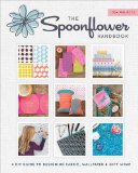 The Spoonflower Handbook A DIY Guide to Designing Fabric Wallpaper and Gift Wrap with 30 Projects