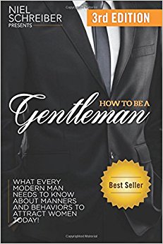 How to Be a Gentleman: What Every Modern Man Needs to Know about Manners and Behaviors to Attract Women
